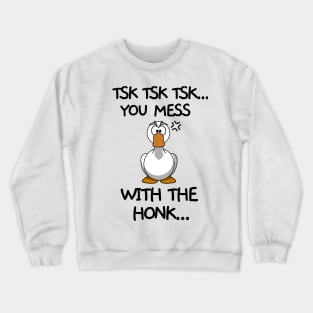 You mess with the honk Crewneck Sweatshirt